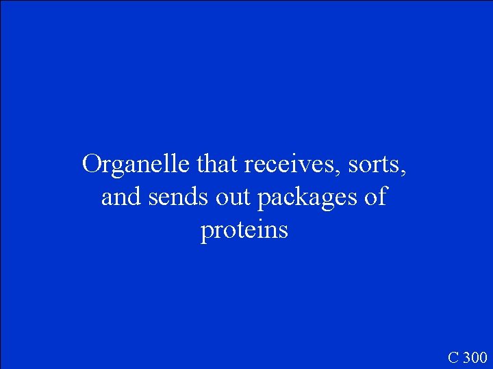 Organelle that receives, sorts, and sends out packages of proteins C 300 