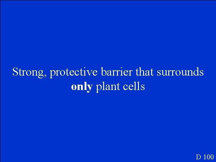 Strong, protective barrier that surrounds only plant cells D 100 