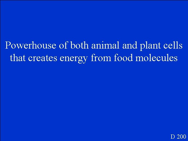 Powerhouse of both animal and plant cells that creates energy from food molecules D