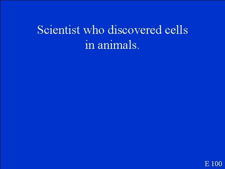 Scientist who discovered cells in animals. E 100 