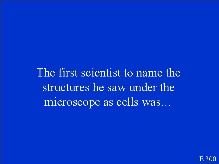 The first scientist to name the structures he saw under the microscope as cells