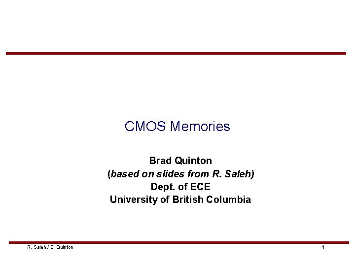 CMOS Memories Brad Quinton (based on slides from R. Saleh) Dept. of ECE University