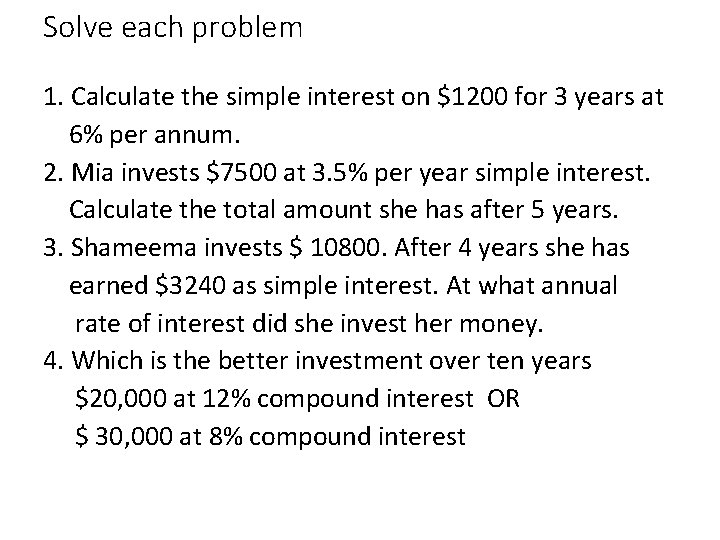 Solve each problem 1. Calculate the simple interest on $1200 for 3 years at