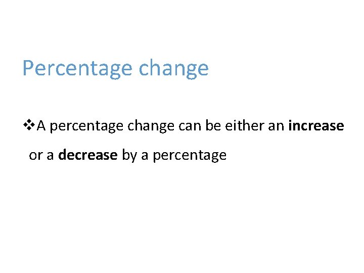 Percentage change v. A percentage change can be either an increase or a decrease