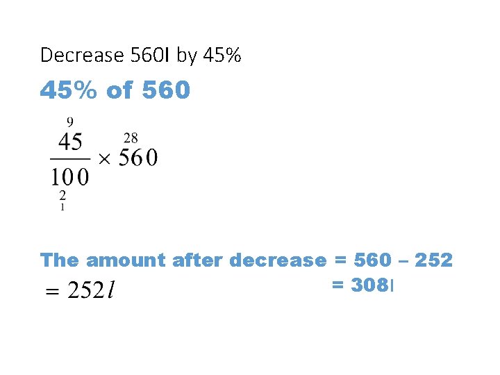 Decrease 560 l by 45% of 560 The amount after decrease = 560 –