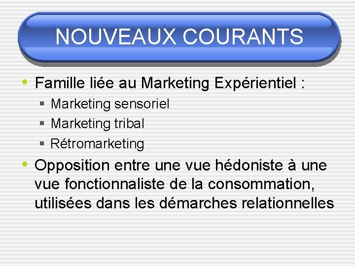 NOUVEAUX COURANTS • Famille liée au Marketing Expérientiel : § Marketing sensoriel § Marketing