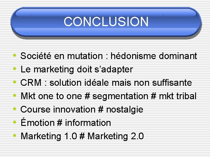 CONCLUSION • • Société en mutation : hédonisme dominant Le marketing doit s’adapter CRM