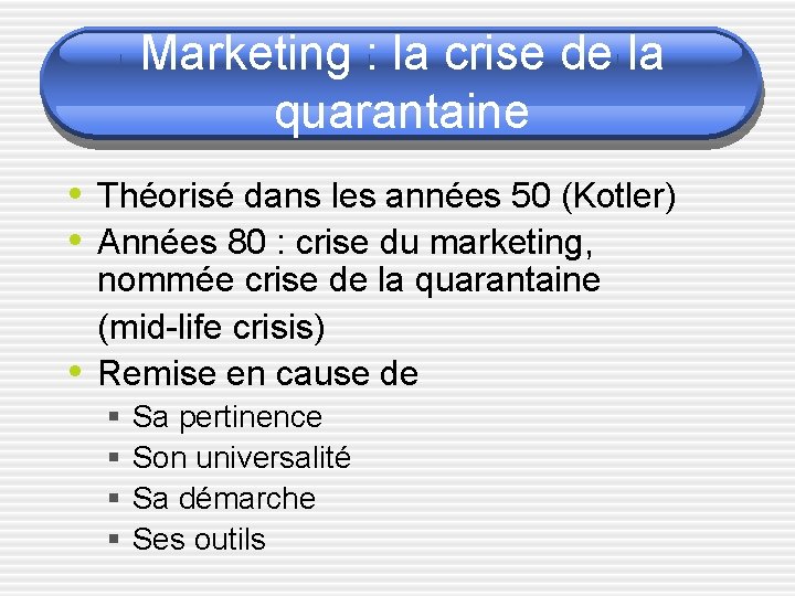Marketing : la crise de la quarantaine • Théorisé dans les années 50 (Kotler)