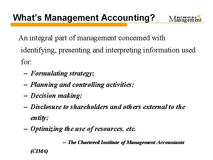 What’s Management Accounting? Management ACCOUNTING An integral part of management concerned with identifying, presenting