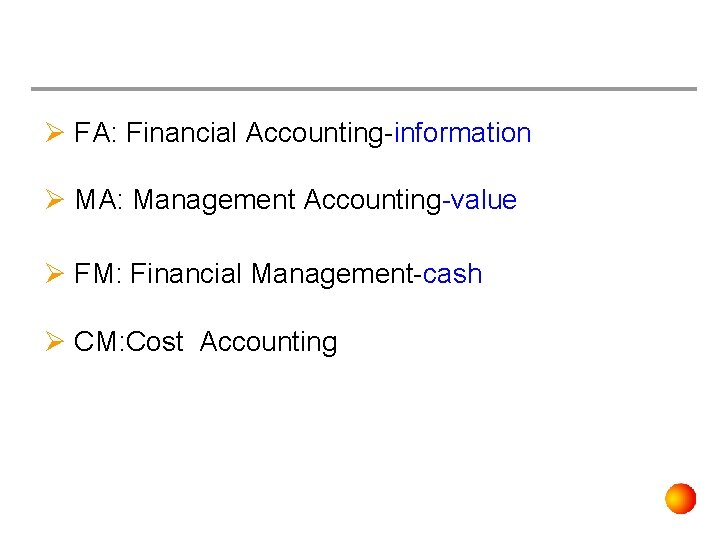 Ø FA: Financial Accounting-information Ø MA: Management Accounting-value Ø FM: Financial Management-cash Ø CM: