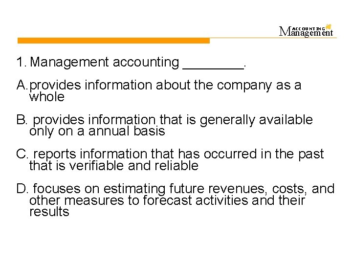 Management ACCOUNTING 1. Management accounting ____. A. provides information about the company as a