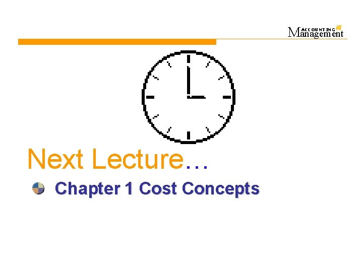 Management ACCOUNTING Next Lecture… Chapter 1 Cost Concepts 