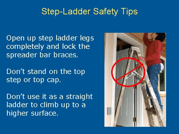Step-Ladder Safety Tips Open up step ladder legs completely and lock the spreader bar
