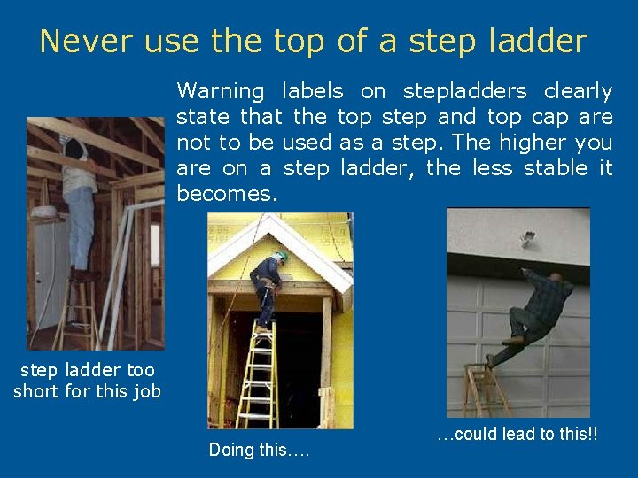 Never use the top of a step ladder Warning labels on stepladders clearly state
