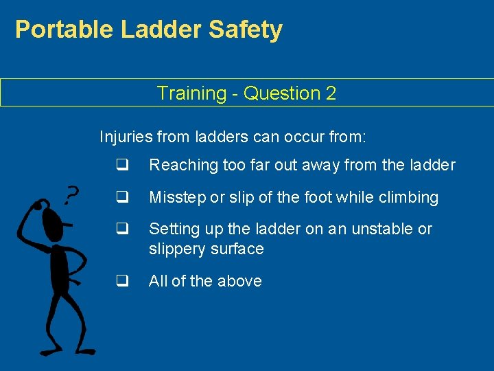 Portable Ladder Safety Training - Question 2 Injuries from ladders can occur from: q