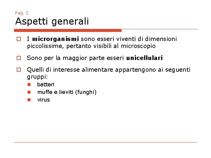 Pag. 2 Aspetti generali o I microrganismi sono esseri viventi di dimensioni piccolissime, pertanto