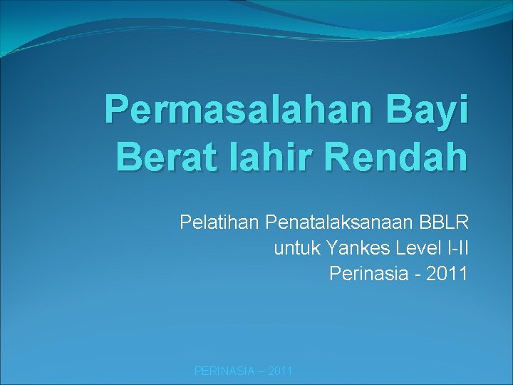 Permasalahan Bayi Berat lahir Rendah Pelatihan Penatalaksanaan BBLR untuk Yankes Level I-II Perinasia -