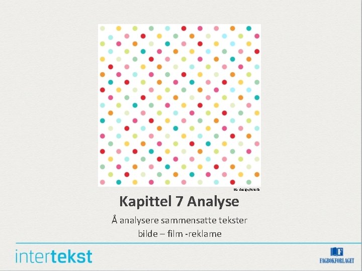 SG- design/Fotolia Kapittel 7 Analyse Å analysere sammensatte tekster bilde – film -reklame SG- design/Fotolia Kapittel 7 Analyse Å analysere sammensatte tekster bilde – film -reklame