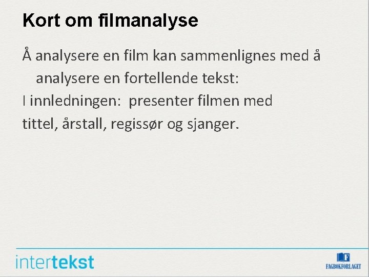 Kort om filmanalyse Å analysere en film kan sammenlignes med å analysere en fortellende Kort om filmanalyse Å analysere en film kan sammenlignes med å analysere en fortellende