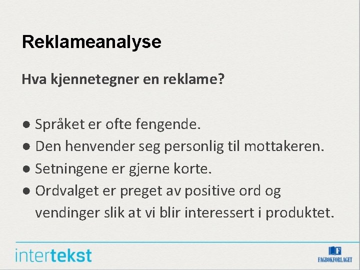 Reklameanalyse Hva kjennetegner en reklame? ● Språket er ofte fengende. ● Den henvender seg Reklameanalyse Hva kjennetegner en reklame? ● Språket er ofte fengende. ● Den henvender seg