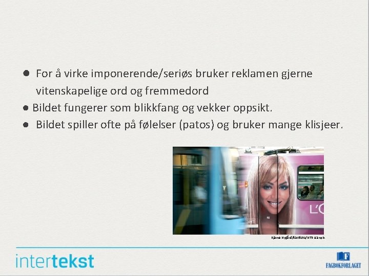 ● For å virke imponerende/seriøs bruker reklamen gjerne vitenskapelige ord og fremmedord ● Bildet ● For å virke imponerende/seriøs bruker reklamen gjerne vitenskapelige ord og fremmedord ● Bildet
