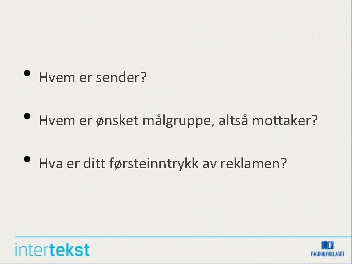 • Hvem er sender? • Hvem er ønsket målgruppe, altså mottaker? • Hva • Hvem er sender? • Hvem er ønsket målgruppe, altså mottaker? • Hva