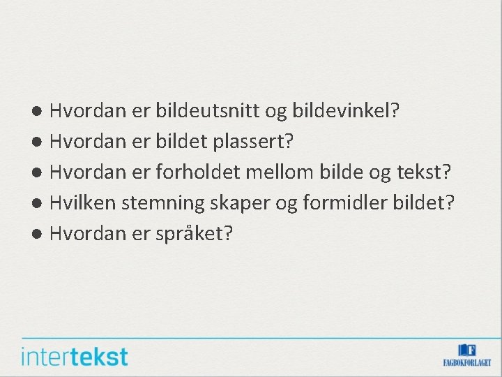● Hvordan er bildeutsnitt og bildevinkel? ● Hvordan er bildet plassert? ● Hvordan er ● Hvordan er bildeutsnitt og bildevinkel? ● Hvordan er bildet plassert? ● Hvordan er