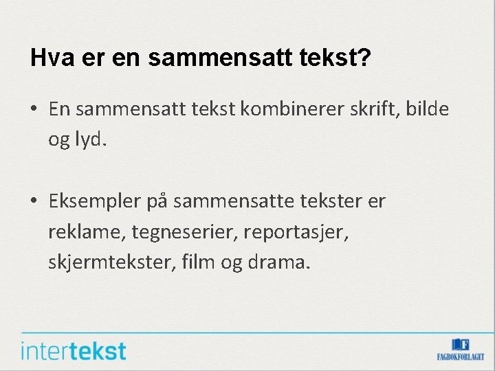 Hva er en sammensatt tekst? • En sammensatt tekst kombinerer skrift, bilde og lyd. Hva er en sammensatt tekst? • En sammensatt tekst kombinerer skrift, bilde og lyd.