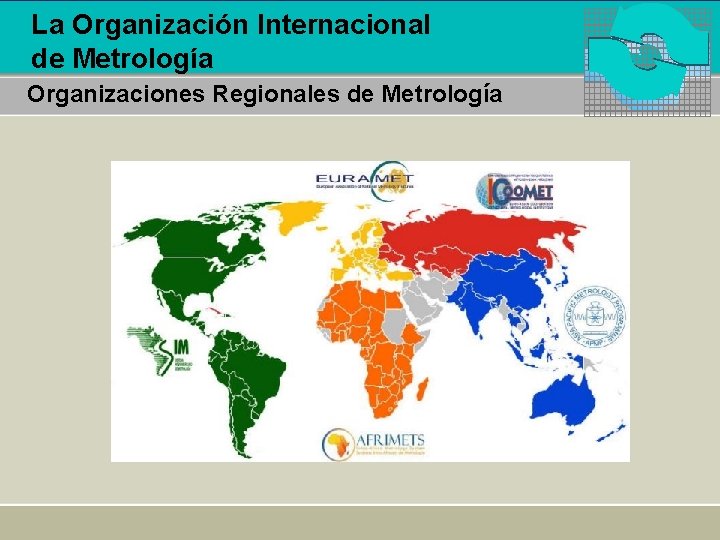 La Organización Internacional de Metrología Organizaciones Regionales de Metrología 