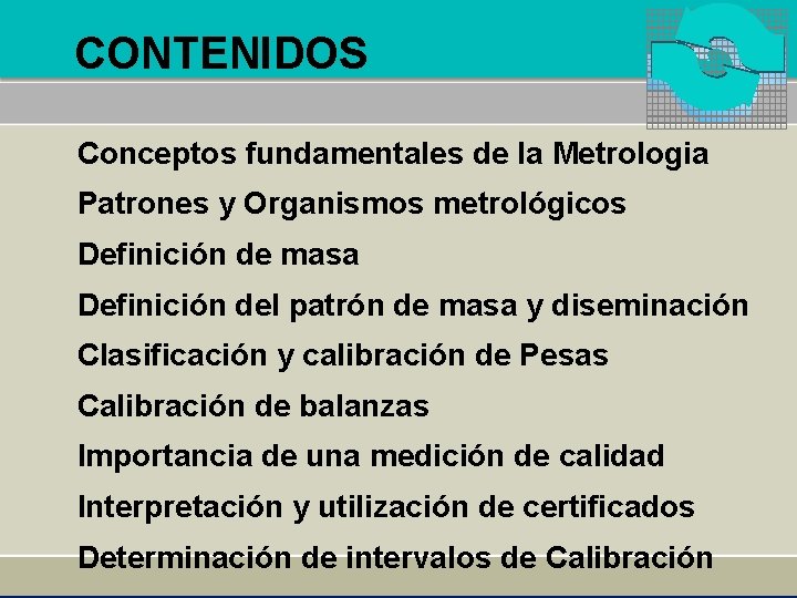 CONTENIDOS Conceptos fundamentales de la Metrologia Patrones y Organismos metrológicos Definición de masa Definición