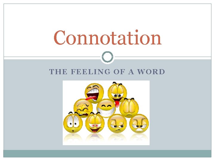 Connotation THE FEELING OF A WORD Connotation THE FEELING OF A WORD
