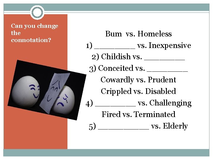 Can you change the connotation? Bum vs. Homeless 1) ____ vs. Inexpensive 2) Childish Can you change the connotation? Bum vs. Homeless 1) ____ vs. Inexpensive 2) Childish