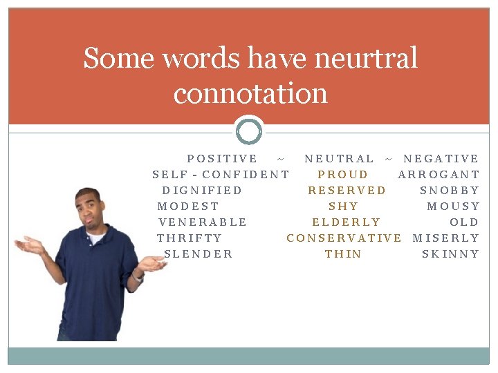 Some words have neurtral connotation POSITIVE ~ NEUTRAL ~ NEGATIVE SELF‐CONFIDENT PROUD ARROGANT DIGNIFIED Some words have neurtral connotation POSITIVE ~ NEUTRAL ~ NEGATIVE SELF‐CONFIDENT PROUD ARROGANT DIGNIFIED