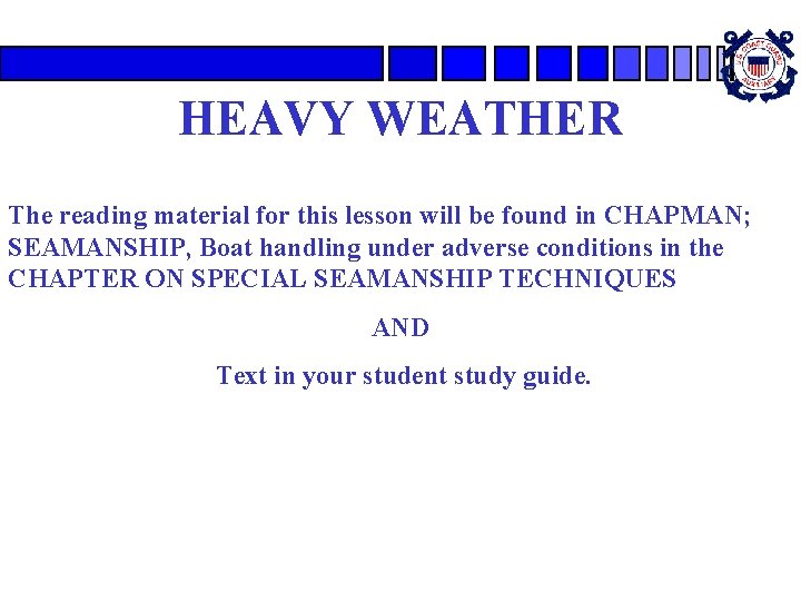 HEAVY WEATHER The reading material for this lesson will be found in CHAPMAN; SEAMANSHIP,
