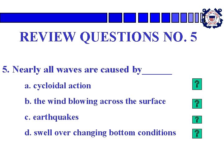 REVIEW QUESTIONS NO. 5 5. Nearly all waves are caused by______ a. cycloidal action