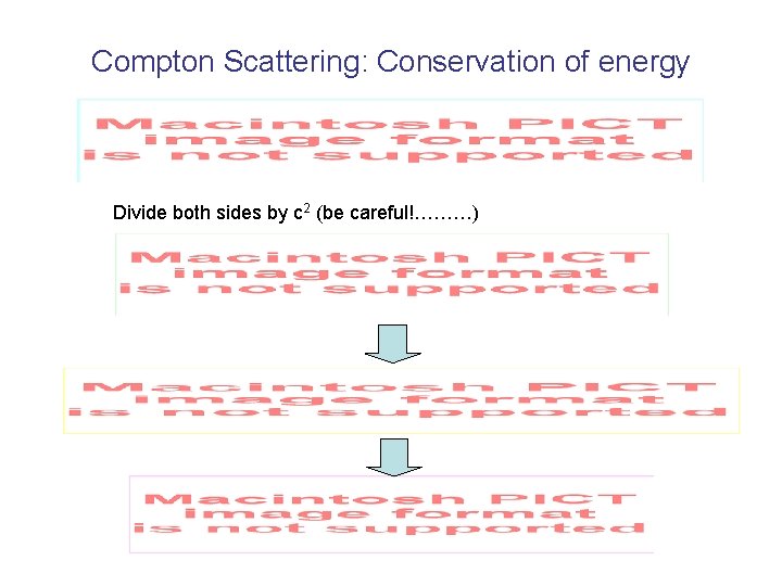 Compton Scattering: Conservation of energy Divide both sides by c 2 (be careful!………) 