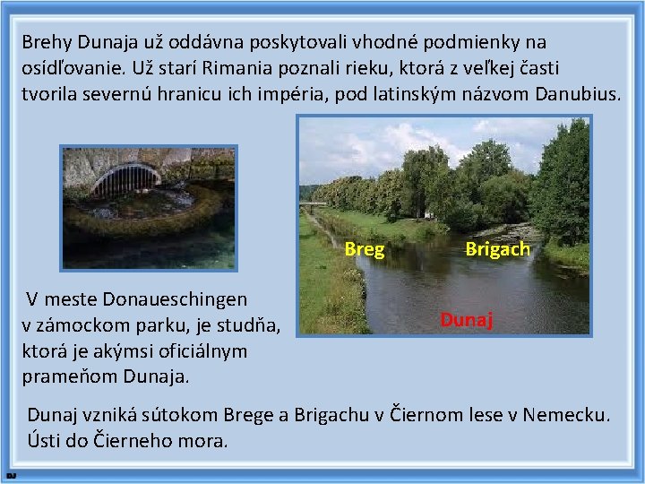 Brehy Dunaja už oddávna poskytovali vhodné podmienky na osídľovanie. Už starí Rimania poznali rieku,