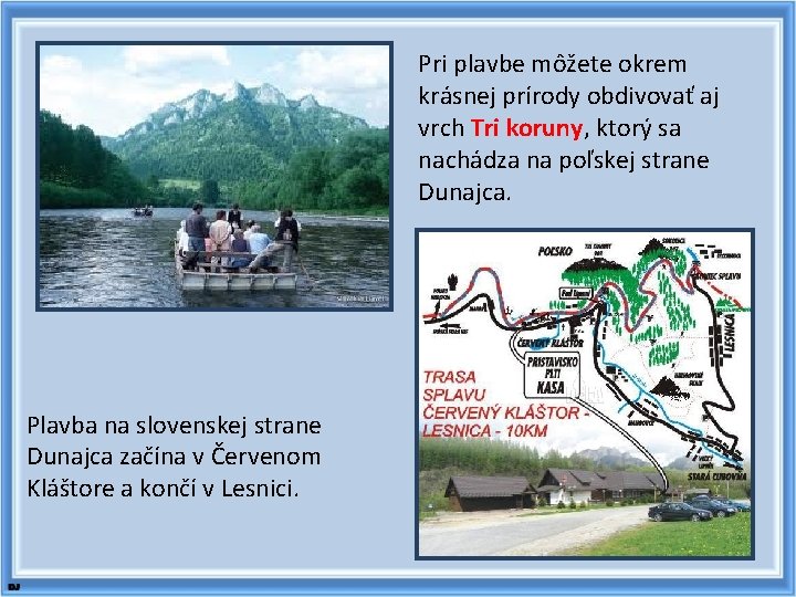 Pri plavbe môžete okrem krásnej prírody obdivovať aj vrch Tri koruny, ktorý sa nachádza