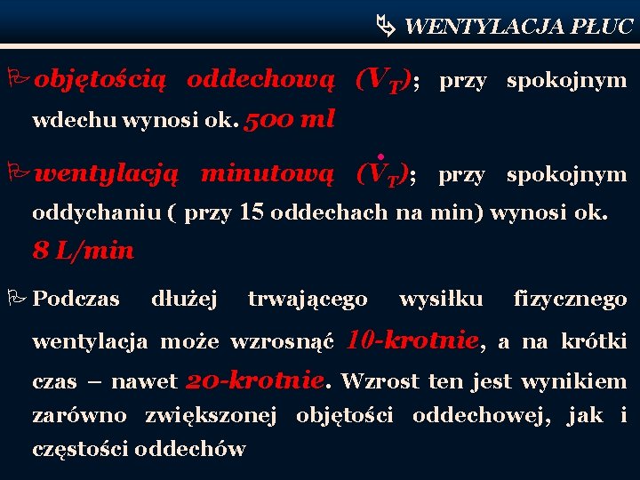  WENTYLACJA PŁUC Pobjętością oddechową (VT); przy spokojnym wdechu wynosi ok. 500 ml •