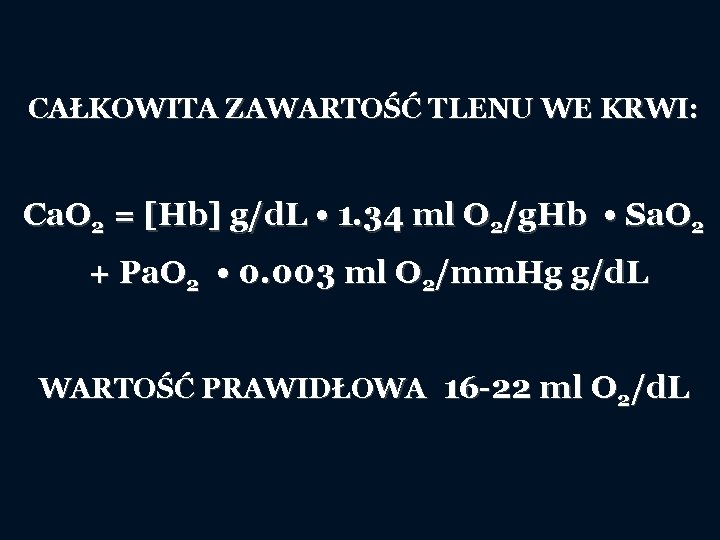 CAŁKOWITA ZAWARTOŚĆ TLENU WE KRWI: Ca. O 2 = [Hb] g/d. L • 1.