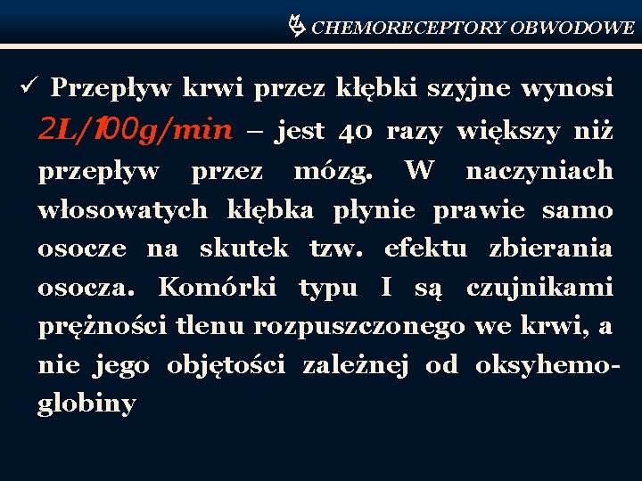  CHEMORECEPTORY OBWODOWE ü Przepływ krwi przez kłębki szyjne wynosi 2 L/100 g/min –