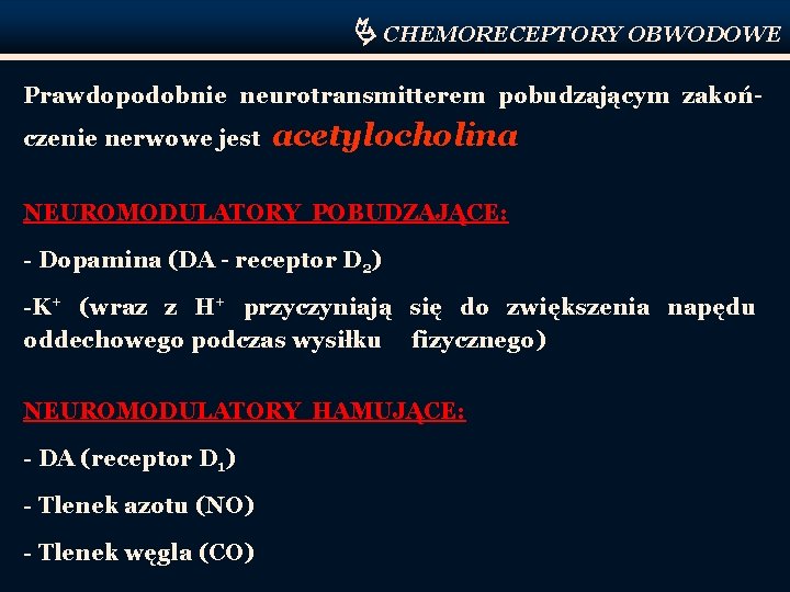  CHEMORECEPTORY OBWODOWE Prawdopodobnie neurotransmitterem pobudzającym zakończenie nerwowe jest acetylocholina NEUROMODULATORY POBUDZAJĄCE: - Dopamina