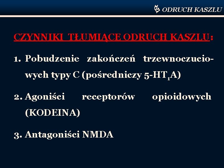  ODRUCH KASZLU CZYNNIKI TŁUMIĄCE ODRUCH KASZLU: 1. Pobudzenie zakończeń trzewnoczuciowych typy C (pośredniczy