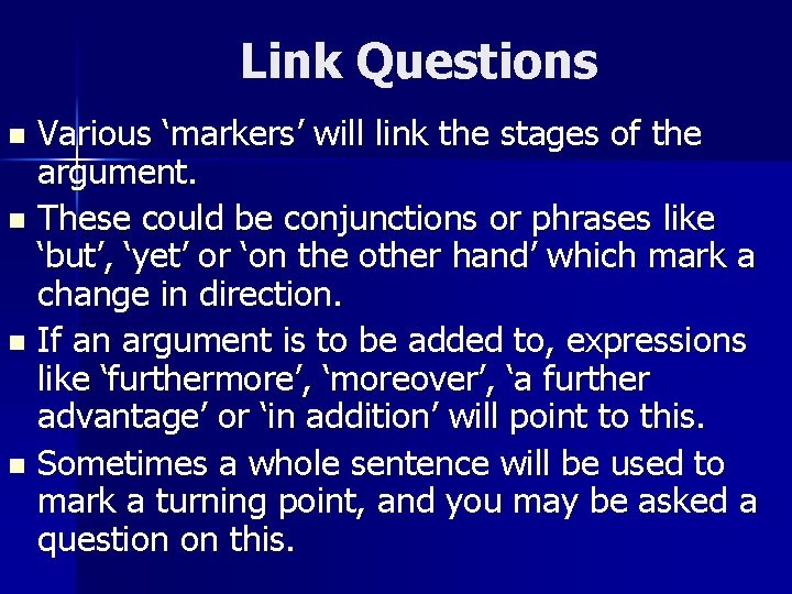 Link Questions Various ‘markers’ will link the stages of the argument. n These could