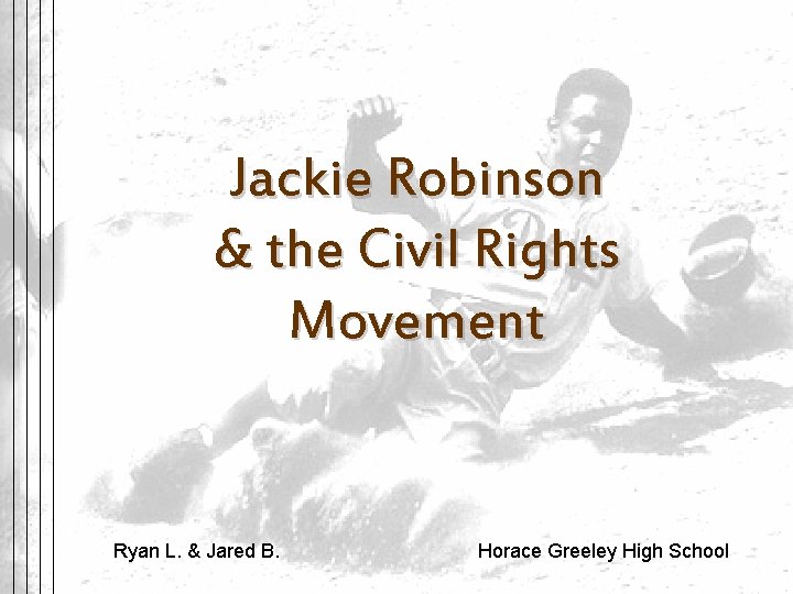 Jackie Robinson & the Civil Rights Movement Ryan L. & Jared B. Horace Greeley