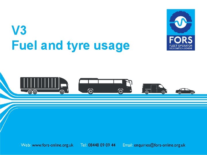 V 3 Fuel and tyre usage www. fors-online. org. uk 