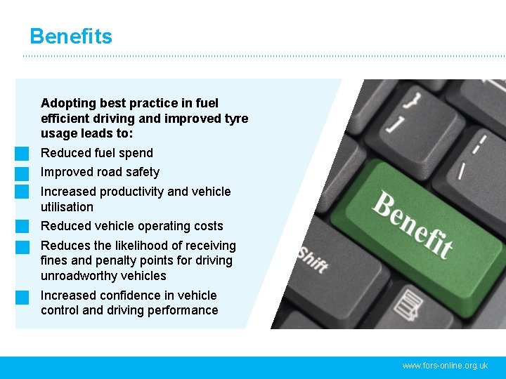 Benefits Adopting best practice in fuel efficient driving and improved tyre usage leads to: Benefits Adopting best practice in fuel efficient driving and improved tyre usage leads to: