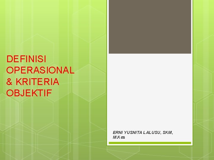 DEFINISI OPERASIONAL & KRITERIA OBJEKTIF ERNI YUSNITA LALUSU, SKM, M. Kes 
