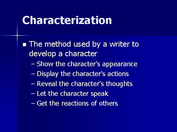 Characterization n The method used by a writer to develop a character – Show