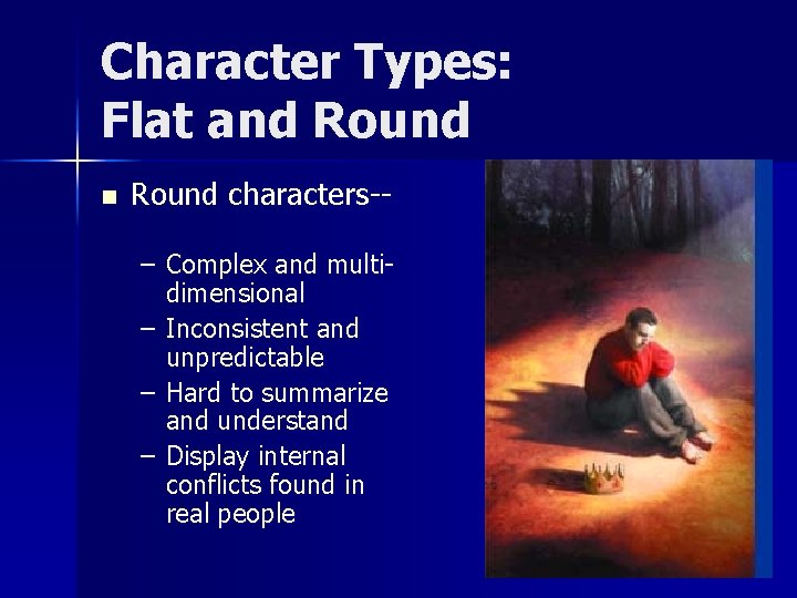 Character Types: Flat and Round n Round characters-– Complex and multidimensional – Inconsistent and